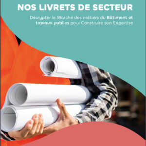 Livret de secteur Format ebook - Décrypter le Marché des métiers du Bâtiment et travaux publics, pour Construire son Expertise