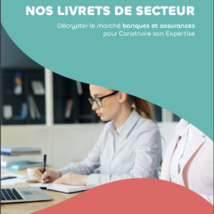 Livret de secteur Format ebook - Décrypter le Marché banques et assurances, pour Construire son Expertise