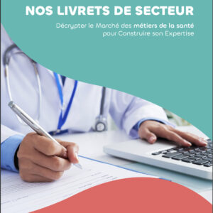 Livret de secteur Format ebook - Décrypter le Marché des métiers de la santé, pour Construire son Expertise
